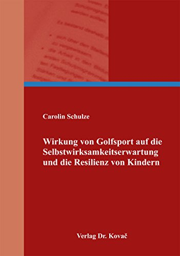 Wirkung von Golfsport auf die Selbstwirksamkeitserwartung und die Resilienz von Kindern (Schriften zur Sportwissenschaft)