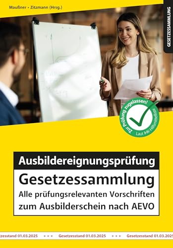 Ausbildereignungsprüfung Gesetzessammlung: Alle prüfungsrelevanten Vorschriften zum Ausbilderschein nach AEVO (Gesetzessammlungen)
