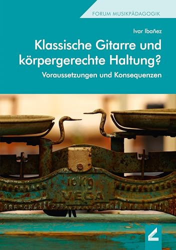 Klassische Gitarre und körpergerechte Haltung?: Voraussetzungen und Konsequenzen