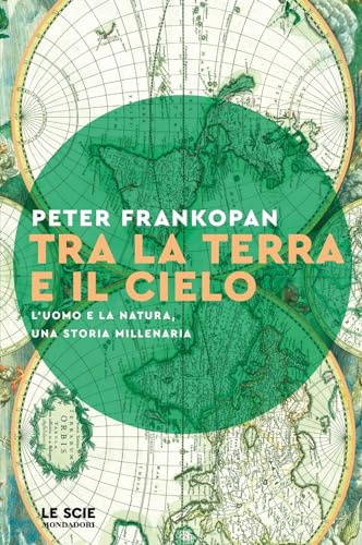 Tra la terra e il cielo. L'uomo e la natura, una storia millenaria