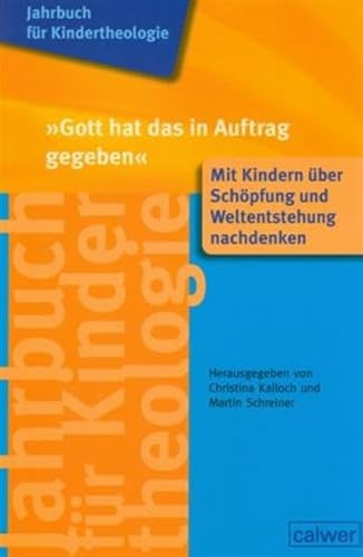 Jahrbuch für Kindertheologie Band 11: Gott hat das in Auftrag gegeben: Mit Kindern über Schöpfung und Weltentstehung nachdenken