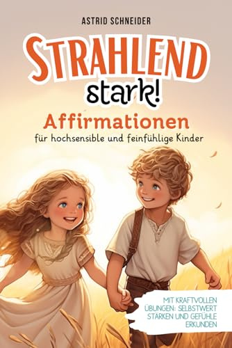 Strahlend stark: Affirmationen für hochsensible und feinfühlige Kinder. Mit kraftvollen Übungen: Selbstwert stärken | Gefühle erkunden. Ideales ... Kinder ab der Einschulung. (Sensible Seelen)