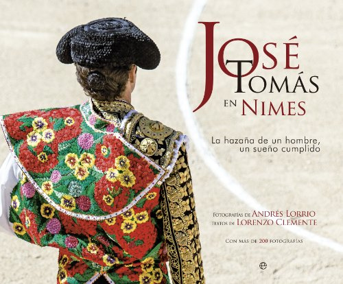 José Tomás en Nimes: La hazaña de un mito, un sueño cumplido: La Hazana de Un Hombre, Un Sueno Cumplido (Fuera de colección)