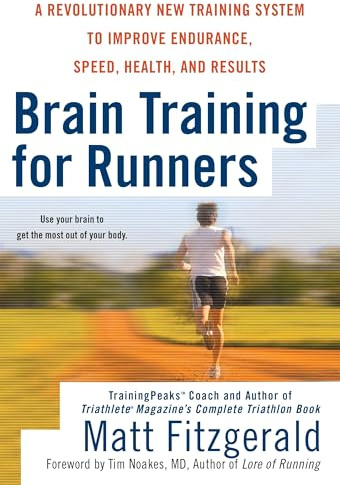 Brain Training for Runners: A Revolutionary New Training System to Improve Endurance, Speed, Health and Results