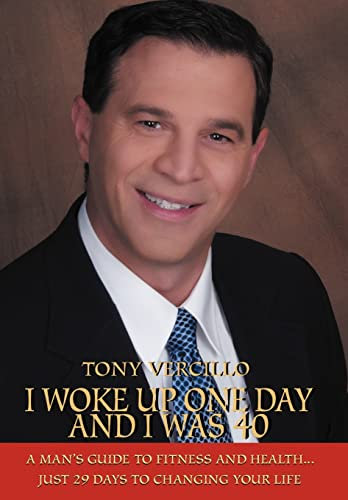 I Woke Up One Day and I Was 40: A Man's Guide to Fitness and Health: Just 29 Days to Changing Your Life