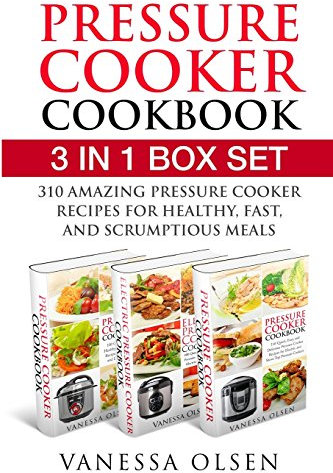 Pressure Cooker Cookbook: 3 in 1 Box Set - 310 Mouth-watering and Healthy Pressure Cooker Recipes for Stove Top and Electric Pressure Cookers