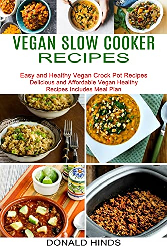 Vegan Slow Cooker Recipes: Easy and Healthy Vegan Crock Pot Recipes (Delicious and Affordable Vegan Healthy Recipes Includes Meal Plan)
