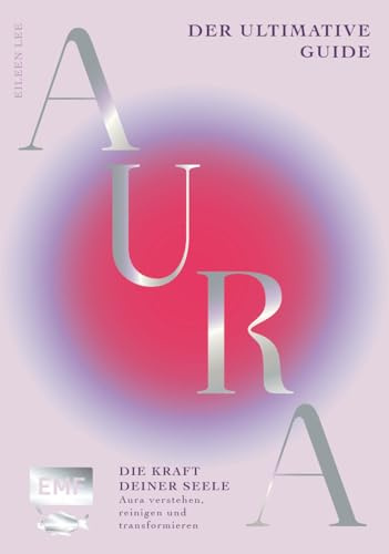 Aura – Die Kraft deiner Seele: Der ultimative Guide: Aura verstehen, reinigen und transformieren | Mit Atemübungen, Chakra-Manifestationen, Kristallen und geführter Meditation