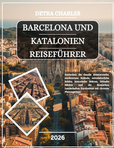 BARCELONA UND KATALONIEN REISEFÜHRER 2026: Entdecken Sie Gaudís Meisterwerke, mediterrane Strände, mittelalterliche Städte, historische Stätten, ... Kataloniens mit cleveren Planungstipps