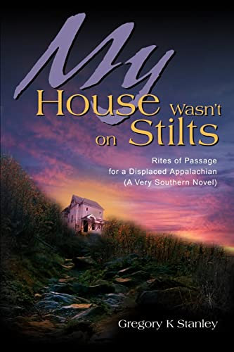 My House Wasn't on Stilts: Rites of Passage for a Displaced Appalachian (A Very Southern Novel)