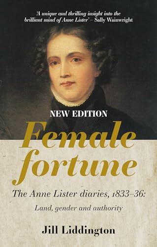 Female Fortune: The Anne Lister Diaries, 1833-36: Land, gender and authority: New Edition