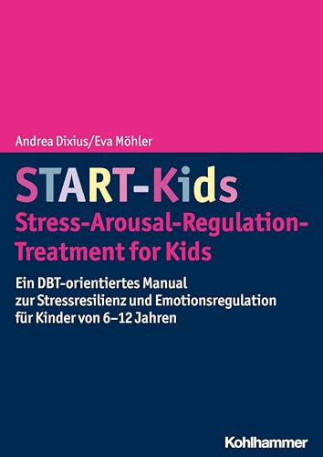 START-Kids - Stress-Arousal-Regulation-Treatment for Kids: Ein DBT-orientiertes Manual zur Stressresilienz und Emotionsregulation für Kinder von 6-12 Jahren