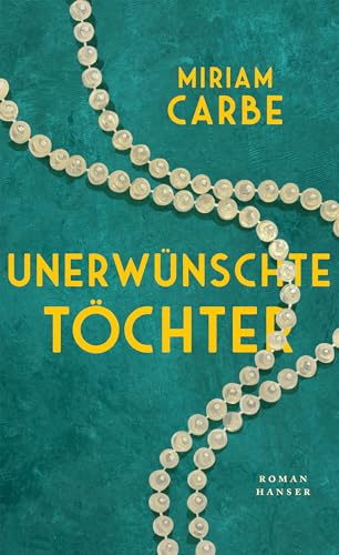 Unerwünschte Töchter: Roman. Nominiert für den Deutschen Buchpreis 2026 »Miriam Carbe erzählt in einer bewegenden Familiengeschichte von einem ganzen Jahrhundert.« MARIANA LEKY