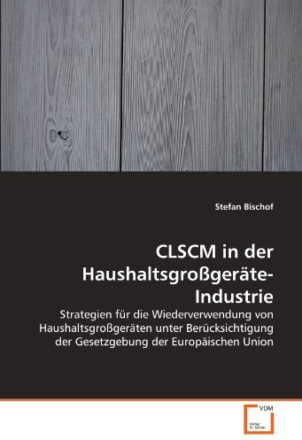 CLSCM in der Haushaltsgroßgeräte-Industrie: Strategien für die Wiederverwendung von Haushaltsgroßgeräten unter Berücksichtigung der Gesetzgebung der Europäischen Union