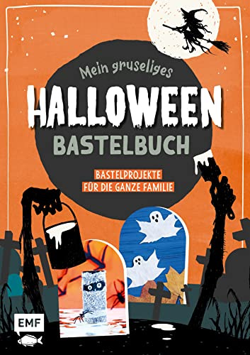 Mein gruseliges Halloween-Bastelbuch – Über 30 schaurig-schöne Projekte für die ganze Familie: Blattgespenster, Kürbis-Lollis, Spinnen-Pancakes, Mumien-Finger, Grusel-Schleim und vieles mehr