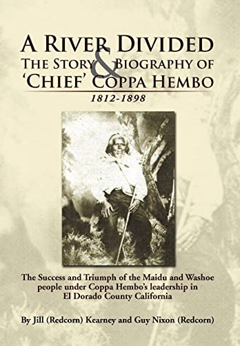 A River Divided the Story & Biography of Chief Coppa Hembo: The Success and Triumph of the Maidu and Washoe People Under Coppa Hembo's Leadership in El Dorado County California