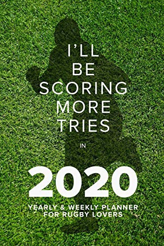 I’ll Be Scoring More Tries In 2020 - Yearly And Weekly Planner: Week To A Page Gift Organiser & Diary