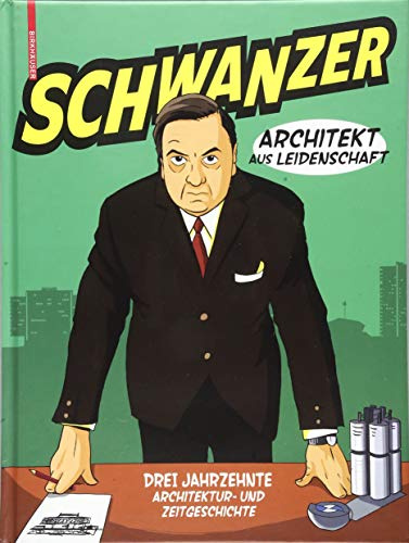 Schwanzer – Architekt aus Leidenschaft: Drei Jahrzehnte Architektur- und Zeitgeschichte