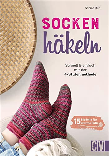 Socken häkeln – Schnell und einfach mit der 4-Stufen-Methode: 15 neue Modelle für warme Füße. Mit bebilderten Häkelanleitungen. Anwendbar für alle Schuhgrößen.