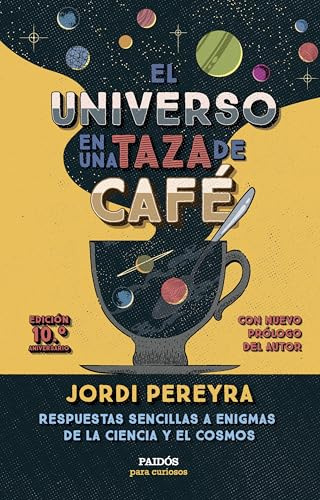 El universo en una taza de café (10.º aniversario): Respuestas sencillas a enigmas de la ciencia y el cosmos (Para curiosos)