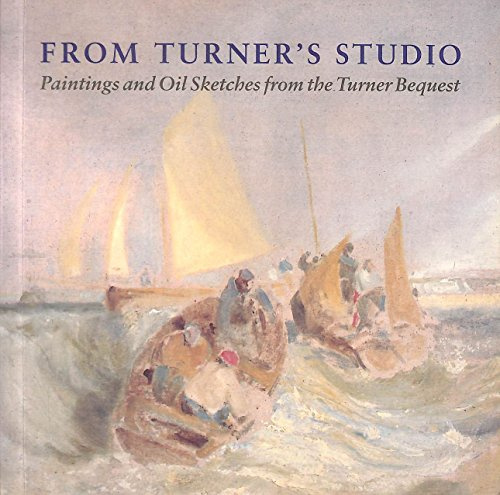 From Turner's Studio: Paintings and Oil Sketches from the Turner Bequest
