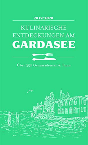 Kulinarische Entdeckungen am Gardasee 2019/2020: Über 350 Genussadressen & Tipps