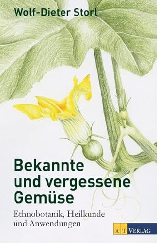 Bekannte und vergessene Gemüse Neuausgabe: Ethnobotanik, Heilkunde und Anwendungen
