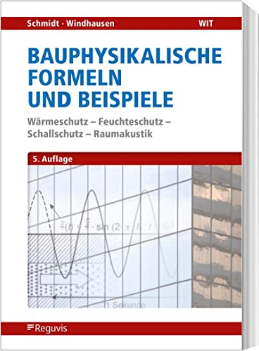 Bauphysikalische Nachweise und Beispiele: Wärmeschutz - Feuchteschutz - Schallschutz - Raumakustik