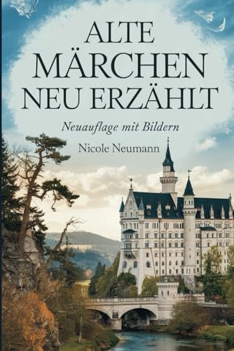 Alte Märchen neu erzählt. 27 klassische Märchen modern umgeschrieben. Neuauflage mit Bildern. Bekannte Märchen der: Gebrüder Grimm, zeitlose ... und magische Abenteuer aus 1001 Nacht