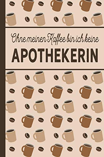 Ohne meinen Kaffee bin ich keine Apothekerin: blanko A5 Notizbuch liniert mit über 100 Seiten - Kaffeemotiv Softcover für Apothekerinnen