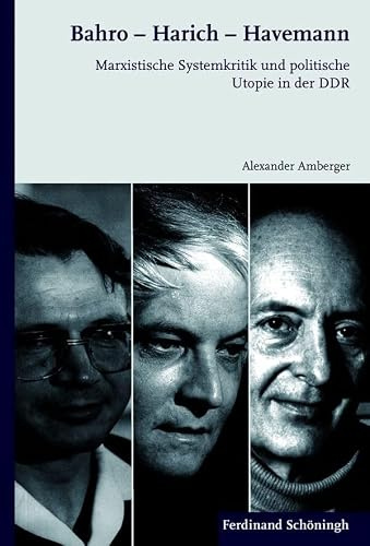 Bahro - Harich - Havemann. Marxistische Systemkritik und politische Utopie in der DDR