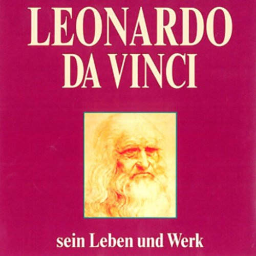 Leonardo da Vinci: Sein Leben und Werk