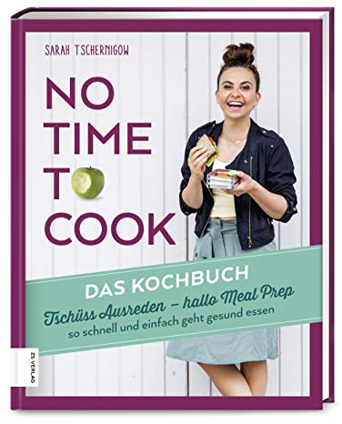 No time to cook – Das Kochbuch: Tschüss Ausreden, hallo Meal Prep – so schnell und einfach geht gesund