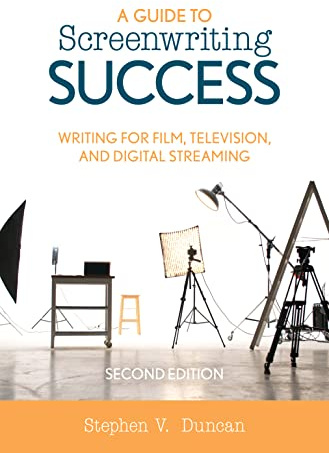 A Guide to Screenwriting Success: Writing for Film, Television, and Digital Streaming
