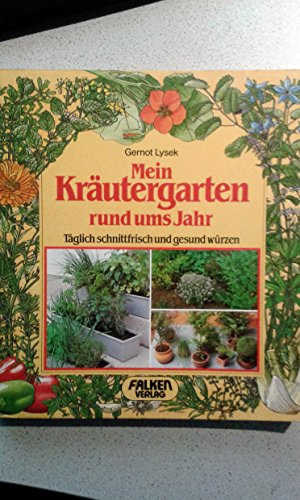 Mein Kräutergarten rund ums Jahr. Täglich schnittfrisch und gesund würzen