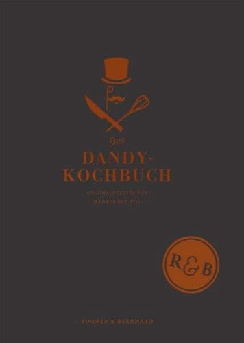 Das Dandy Kochbuch: Originalrezepte für Männer mit Stil