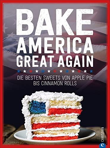 USA Backbuch: Bake America Great Again. Die besten Sweets von Apple Pie bis Cheesecake, von Muffins bis Cinnamon Rolls. 60 einfache aber raffinierte ... Rolls. 60 einfache aber raffinierte Rezepte.