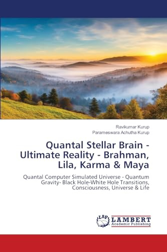 Quantal Stellar Brain - Ultimate Reality - Brahman, Lila, Karma & Maya: Quantal Computer Simulated Universe - Quantum Gravity- Black Hole-White Hole Transitions, Consciousness, Universe & Life