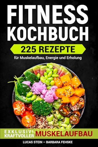 FITNESS KOCHBUCH: 225 Rezepte für Muskelaufbau, Energie und Erholung