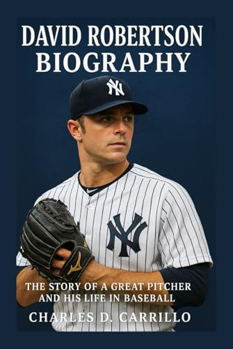 DAVID ROBERTSON BIOGRAPHY: THE STORY OF A GREAT PITCHER AND HIS LIFE IN BASEBALL