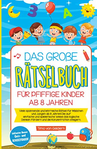 Das große Rätselbuch für pfiffige Kinder ab 8 Jahren: Viele spannende und lehrreiche Rätsel für Mädchen und Jungen ab 8 Jahren! Die auf einfache und spielerische Weise das logische Denken fördern