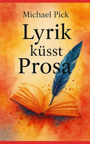 Lyrik küsst Prosa: Eine Sammlung kurzer Prosastücke mit lyrischem Einschlag