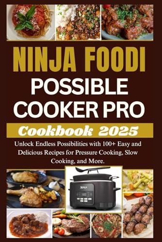 Ninja Foodi Possible Cooker Pro Cookbook 2025: Unlock Endless Possibilities with 100+ Easy and Delicious Recipes for Pressure Cooking, Slow Cooking, and More.