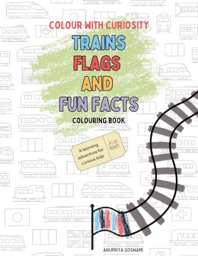 Colour with Curiosity: Trains, Flags & Fun Facts Colouring Book: A Learning Adventure for Curious Kids | 30+ Train Illustrations, National Flags & Educational Facts |