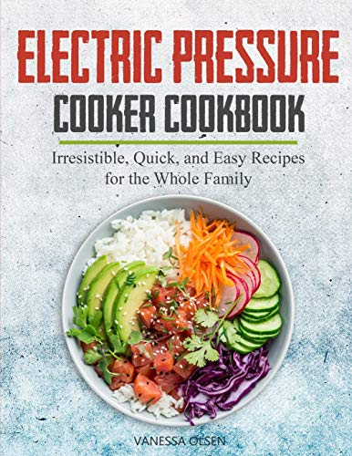 Electric Pressure Cooker Cookbook: Irresistible, Quick, and Easy Recipes for the Whole Family (Pressure Cooker Cookbooks & Recipes)