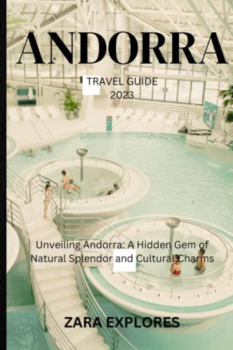 ANDORRA TRAVEL GUIDE 2023: Unveiling Andorra: A Hidden Gem of Natural Splendor and Cultural Charms