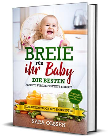 Breie für Ihr Baby - Die besten Rezepte für die perfekte Beikost inklusive Ernährungsplan und Nährstoffliste: Das Beikostbuch mit 80 Rezepten