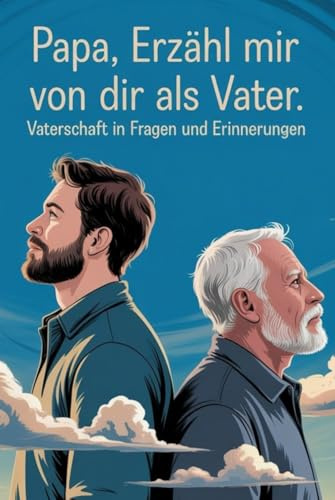 Papa, Erzähl Mir Von Dir Als Vater. Vaterschaft In Fragen Und Erinnerungen.Papa Erzähl Mir Aus Deinem Leben.: Schwangerschaftsratgeber Für Väter. Papa Werden Für Dummies. Papa Hilfe Buch