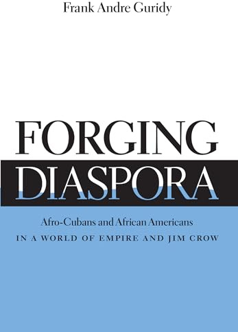 Forging Diaspora: Afro-Cubans and African Americans in a World of Empire and Jim Crow (Envisioning Cuba)