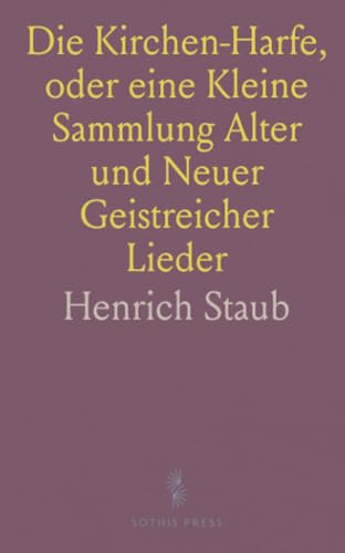 Die Kirchen-Harfe, oder eine Kleine Sammlung Alter und Neuer Geistreicher Lieder: Zum Gebrauch des Privat Gottes-Dienstes
